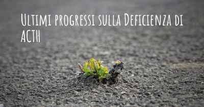 Ultimi progressi sulla Deficienza di ACTH