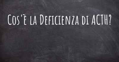 Cos'è la Deficienza di ACTH?