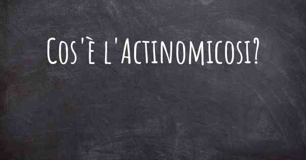 Cos'è l'Actinomicosi?