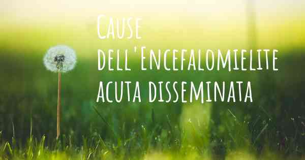 Cause dell'Encefalomielite acuta disseminata