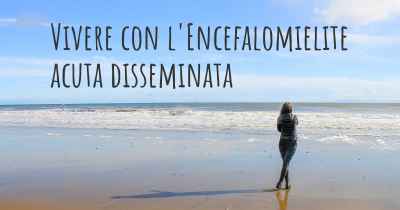 Vivere con l'Encefalomielite acuta disseminata