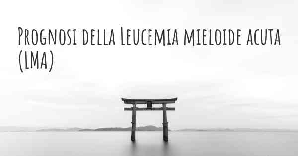 Prognosi della Leucemia mieloide acuta (LMA)