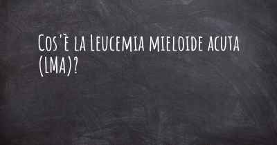 Cos'è la Leucemia mieloide acuta (LMA)?