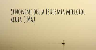 Sinonimi della Leucemia mieloide acuta (LMA)
