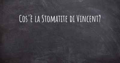 Cos'è la Stomatite di Vincent?