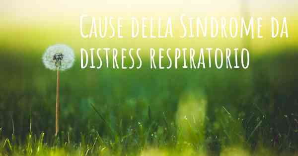 Cause della Sindrome da distress respiratorio