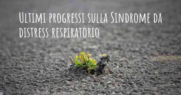 Ultimi progressi sulla Sindrome da distress respiratorio