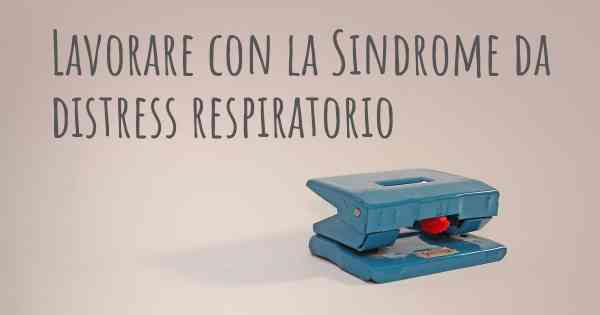 Lavorare con la Sindrome da distress respiratorio