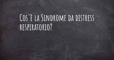 Cos'è la Sindrome da distress respiratorio?