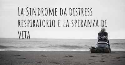 La Sindrome da distress respiratorio e la speranza di vita