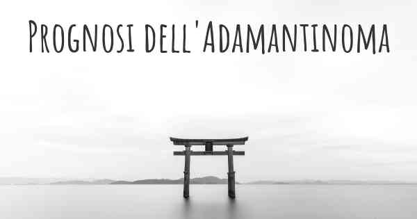 Prognosi dell'Adamantinoma