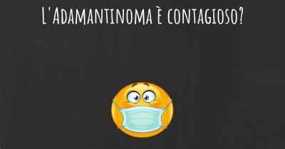 L'Adamantinoma è contagioso?