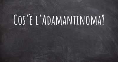 Cos'è l'Adamantinoma?