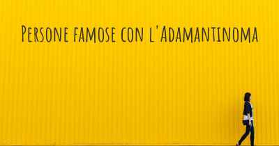 Persone famose con l'Adamantinoma