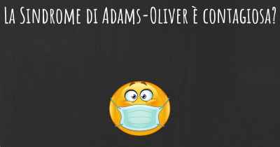 La Sindrome di Adams-Oliver è contagiosa?