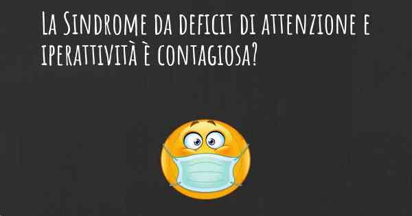 La Sindrome da deficit di attenzione e iperattività è contagiosa?