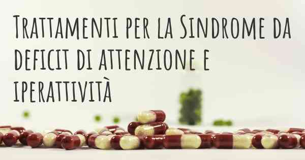 Trattamenti per la Sindrome da deficit di attenzione e iperattività