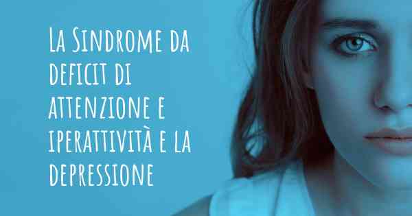 La Sindrome da deficit di attenzione e iperattività e la depressione