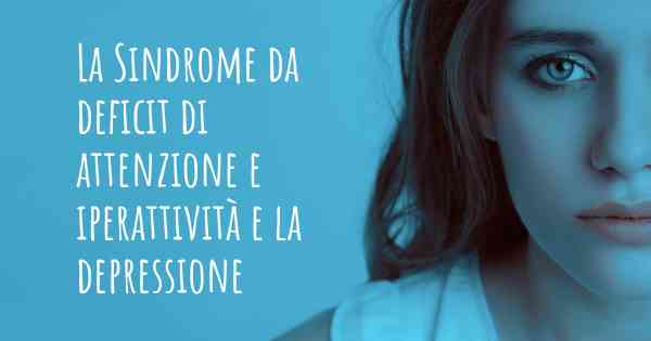 La Sindrome da deficit di attenzione e iperattività e la depressione