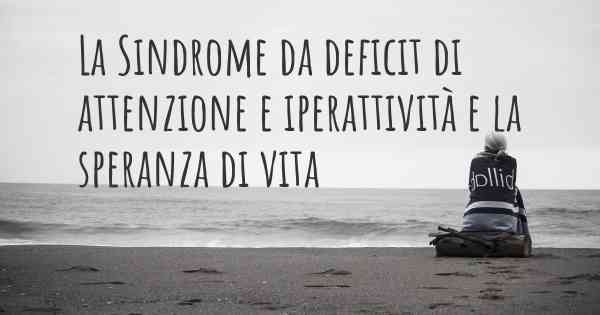 La Sindrome da deficit di attenzione e iperattività e la speranza di vita