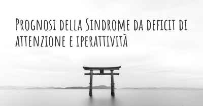 Prognosi della Sindrome da deficit di attenzione e iperattività