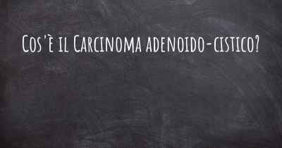 Cos'è il Carcinoma adenoido-cistico?