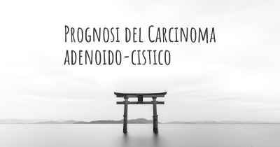 Prognosi del Carcinoma adenoido-cistico