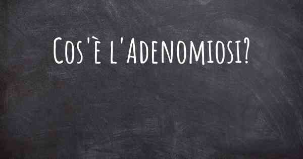 Cos'è l'Adenomiosi?