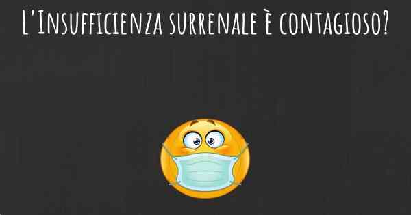 L'Insufficienza surrenale è contagioso?