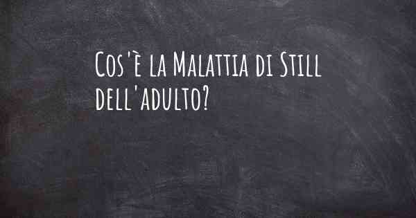 Cos'è la Malattia di Still dell'adulto?