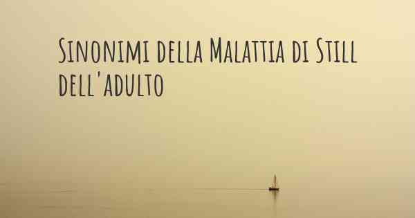 Sinonimi della Malattia di Still dell'adulto