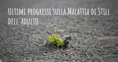 Ultimi progressi sulla Malattia di Still dell'adulto