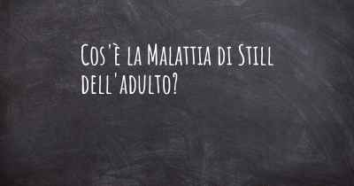 Cos'è la Malattia di Still dell'adulto?