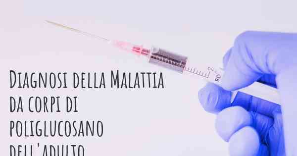 Diagnosi della Malattia da corpi di poliglucosano dell'adulto