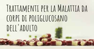 Trattamenti per la Malattia da corpi di poliglucosano dell'adulto