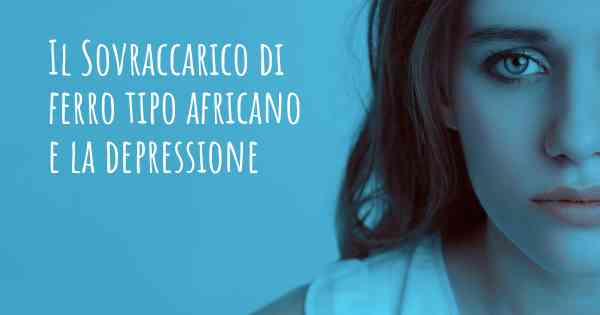 Il Sovraccarico di ferro tipo africano e la depressione