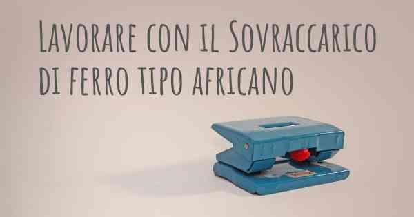 Lavorare con il Sovraccarico di ferro tipo africano
