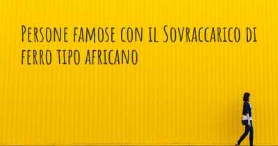 Persone famose con il Sovraccarico di ferro tipo africano