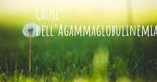 Cause dell'Agammaglobulinemia