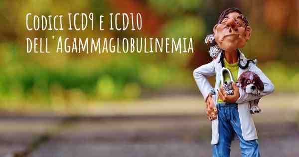 Codici ICD9 e ICD10 dell'Agammaglobulinemia