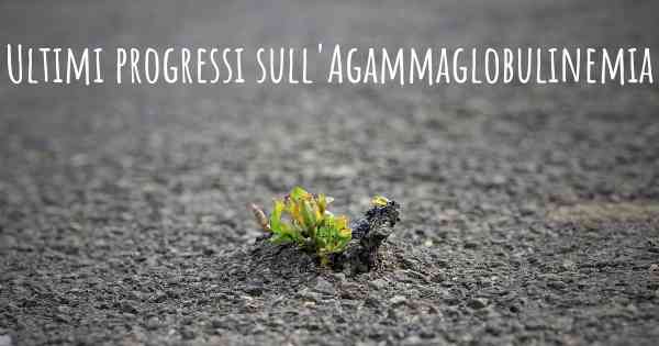 Ultimi progressi sull'Agammaglobulinemia