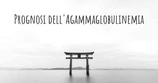 Prognosi dell'Agammaglobulinemia