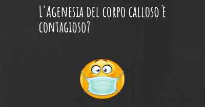 L'Agenesia del corpo calloso è contagioso?