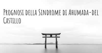 Prognosi della Sindrome di Ahumada-del Castillo