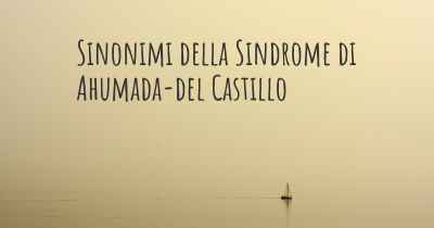 Sinonimi della Sindrome di Ahumada-del Castillo