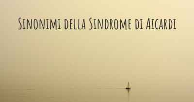 Sinonimi della Sindrome di Aicardi