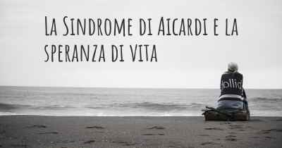 La Sindrome di Aicardi e la speranza di vita