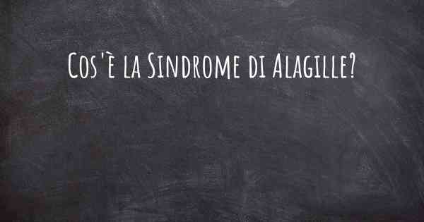 Cos'è la Sindrome di Alagille?