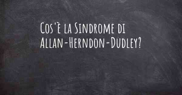 Cos'è la Sindrome di Allan-Herndon-Dudley?