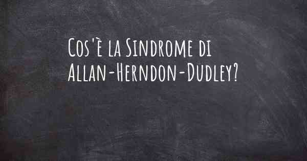 Cos'è la Sindrome di Allan-Herndon-Dudley?